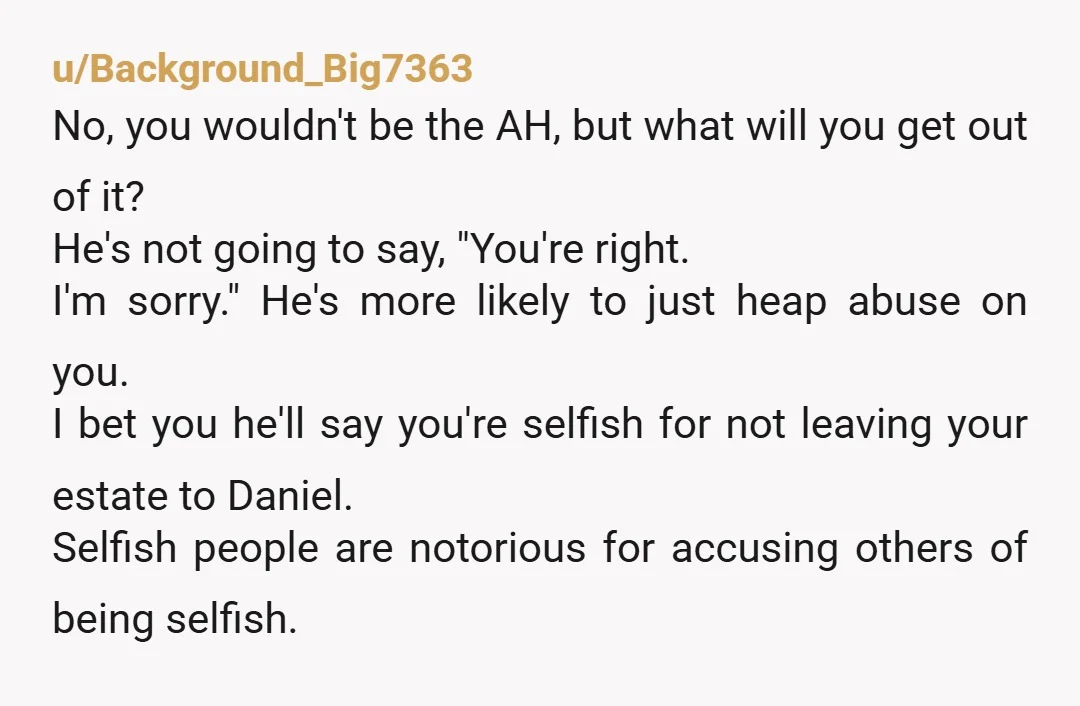 u/Background_Big7363 No, you wouldn't be the AH, but what will you get out of it? He's not going to say, "You're right. I'm sorry." He's more likely to just heap...