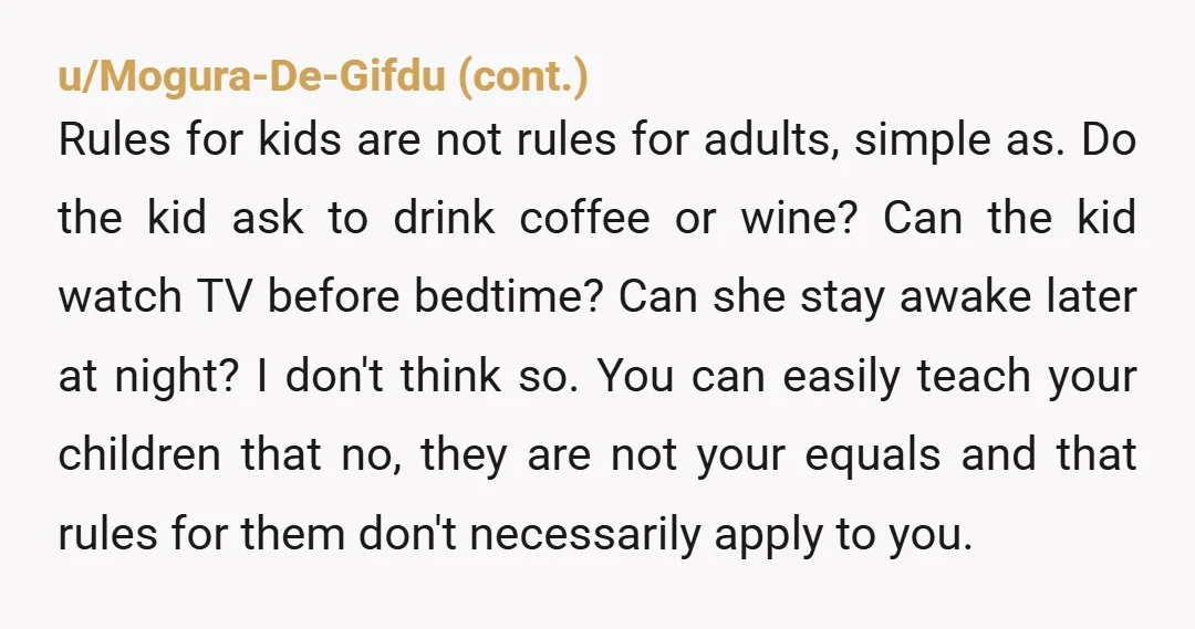 u/ProfessorDistinct835
NTA. All she's doing is ensuring that her daughter will binge on forbidden foods when she is finally free to choose.