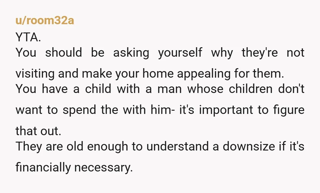 u/OkCantaloupe6112 YWBTA. Your “bonus” kids are your husband’s children. By the dismissive way you talk about them I get why they rarely visit. Your husband needs to maintain a bedroom...