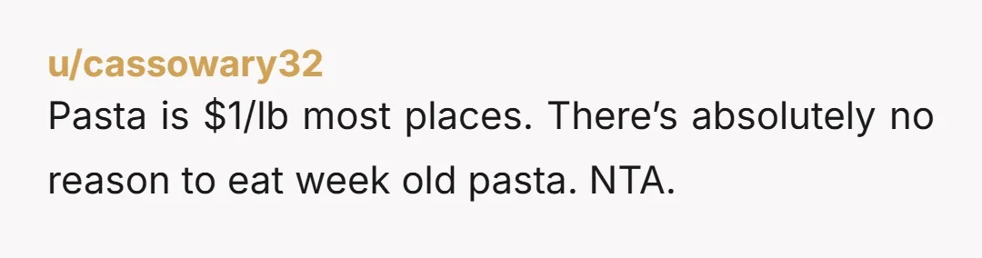 u/Teahouse_Fox NTA She's playing with bacteria. The kind that grows on old cooked rice and pasta. Especially if it was ever left improperly stored. You can get really sick. I'm...