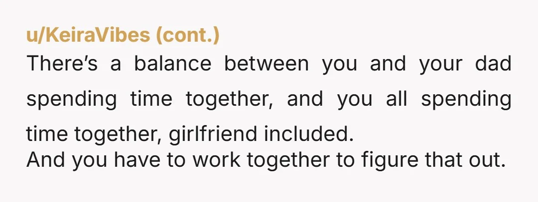 u/Ok-Contribution-9320 Is it that you want some more one-on-one time? I think that’s valid. But yes, he does have a girlfriend now, so I would think you would have to...