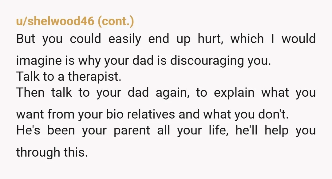 My dad told me that he used to be friends with my bio dad, but hasn’t talked to him since before I was born. He said he was an awful...