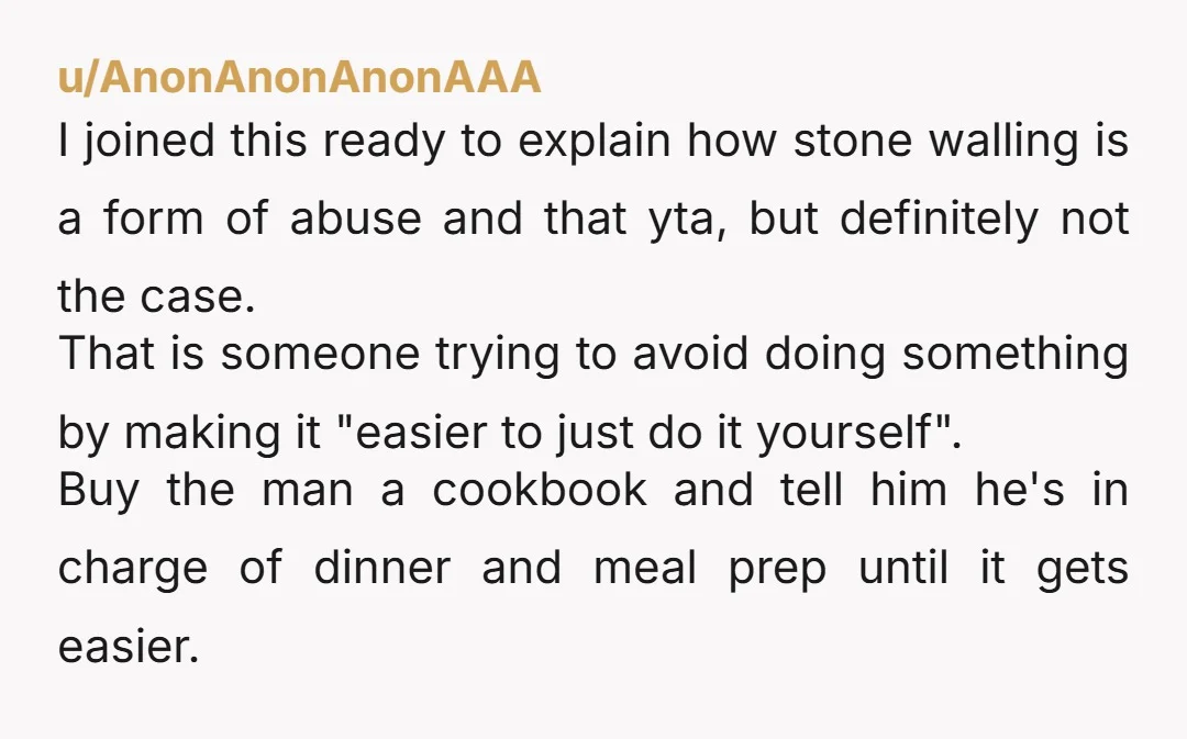 u/AnonAnonAnonAAA I joined this ready to explain how stone walling is a form of abuse and that yta, but definitely not the case. That is someone trying to avoid doing...