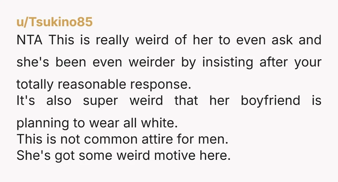 u/Blonde_Mexican NTA. No one would even think to wear white to a wedding unless they want the spotlight.