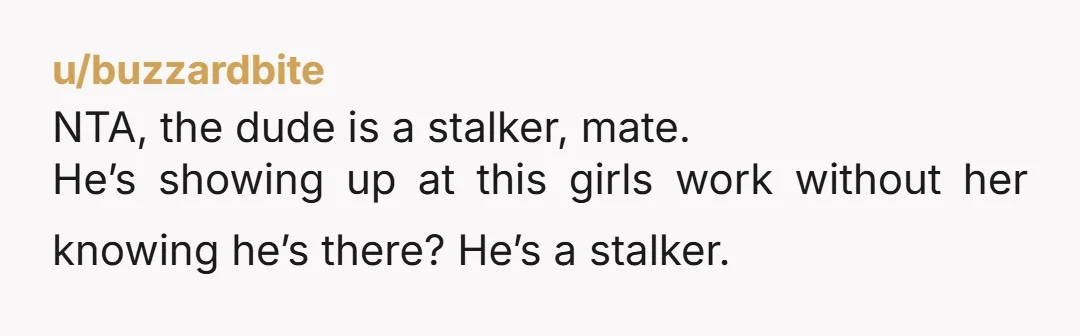 u/Alert-Ad9197 Dude, you need to tell her at least, and possibly the cops too. This guy is stalking her outside her work!
