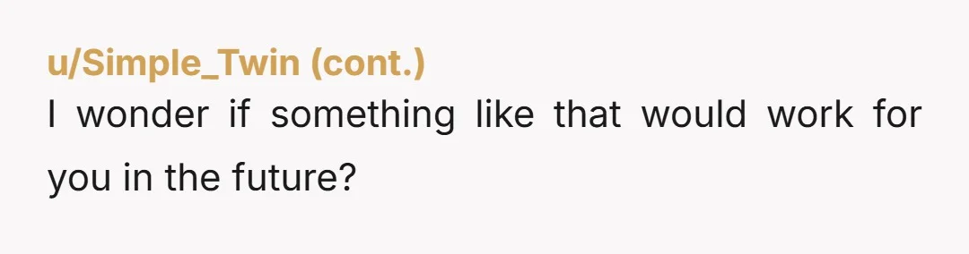 u/Intrepid_Boat NTA. Frankly, this makes me grateful to have been raised middle-class, back when such a thing truly existed in America. It’s hard for me to understand this kind of...