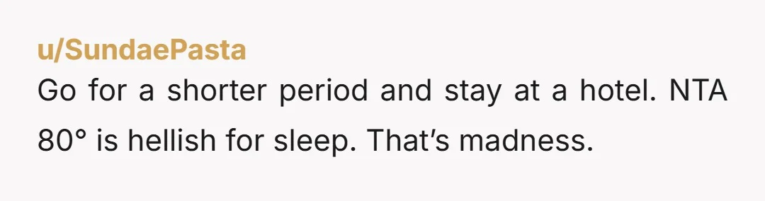 u/Wide-Chemistry-8078 Do you have to visit in the summer? When do you guys visit your parents? How about a hotel? You DONT have to sleep in their too hot house....