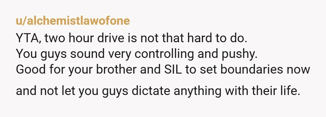 u/latkinso YTA. 2 hours is not far to drive for family. Surely someone from your side of the family could have made it to the gender reveal. You do not...