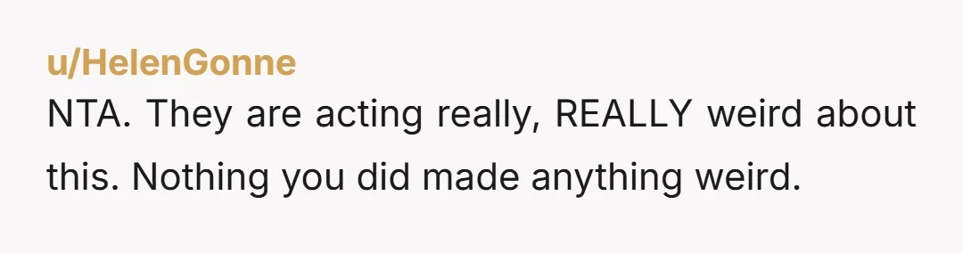 u/agentmadeleine NTA - and I’m impressed with your maturity as a young man to be considerate of the women around you. I wouldn’t worry about it unless your coworkers bring...