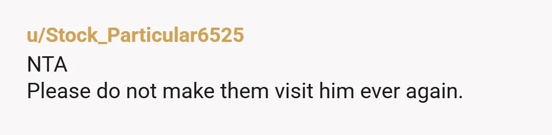 u/IndividualAd4459 NTA. But don’t expose your kids to this. Please. He will do the same things to your kids that he did between you and your brother. He is not...