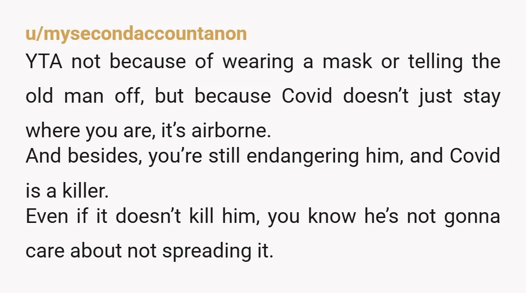 u/Late_Resource_1653 YTA if this isn't fake for several reasons. First, if you know you have COVID, you don't get in an airplane with other people. Period. Not with a mask....