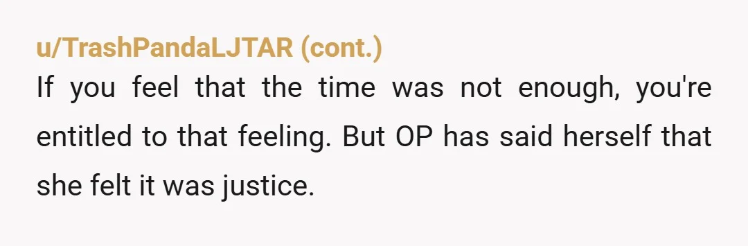 u/CanofBeans9 The punishment was 2-4 years, it was never like she was asking for his head on a spike. They hemmed and hawed and dragged their feet over giving this...