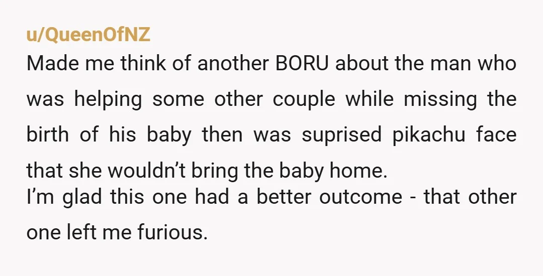 u/QueenOfNZ Made me think of another BORU about the man who was helping some other couple while missing the birth of his baby then was suprised pikachu face that she...