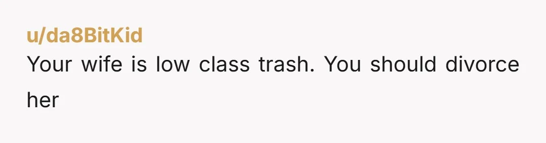 u/Hermiona1 If she's willing to divorce you over this then she's looking for an excuse.
