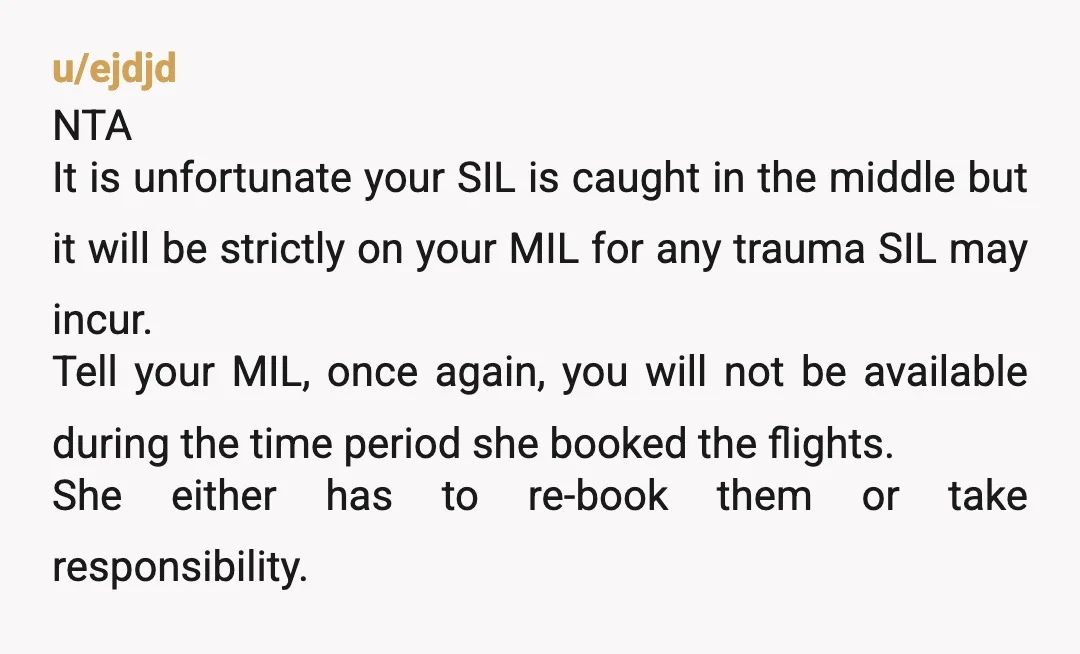 u/ejdjd NTA It is unfortunate your SIL is caught in the middle but it will be strictly on your MIL for any trauma SIL may incur. Tell your MIL, once...