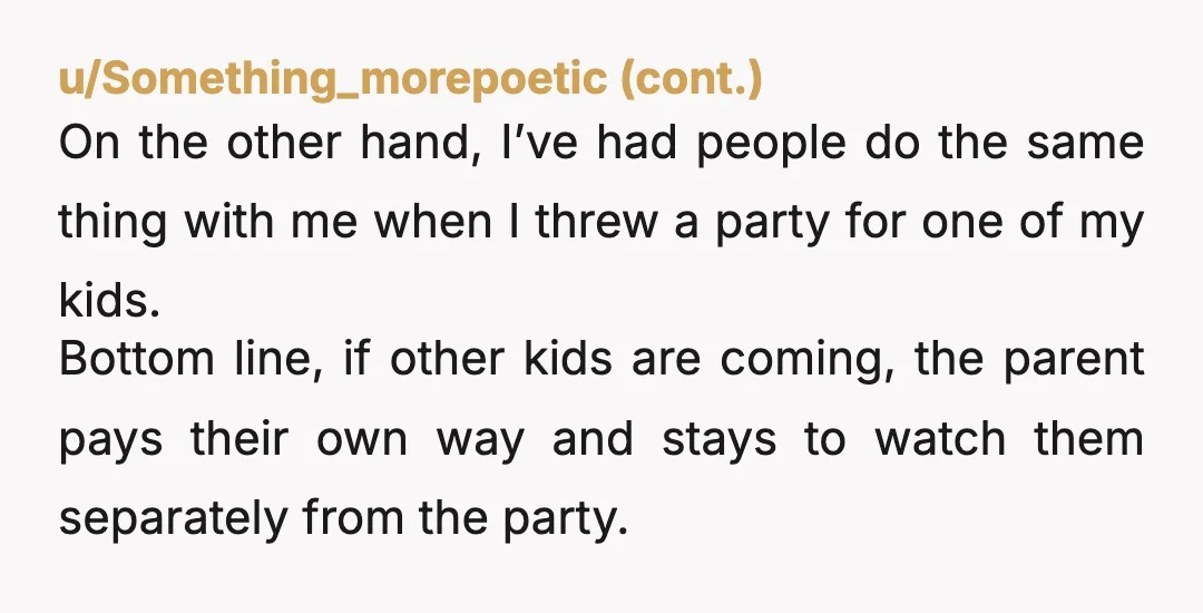 u/nocturnesmidnight NTJ at all no one should be inviting anyone else to the party but the family hosting. Growing up i never went to stuff that my brothers were invited...