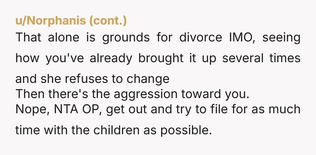u/Scorp128 I am not a fan of ultimatums, but I think you need to sit her down and tell here that she has two options, either get to therapy/marriage counseling...
