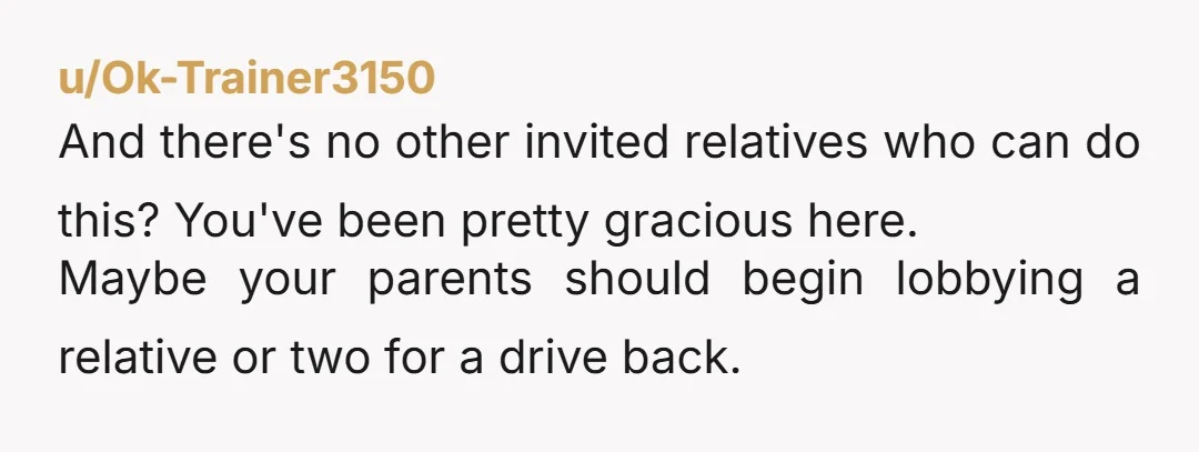 u/J_Shar NTA. If they will be there surrounded by family, surely someone in the family could drive them home. You driving them there is very kind, but they can be...