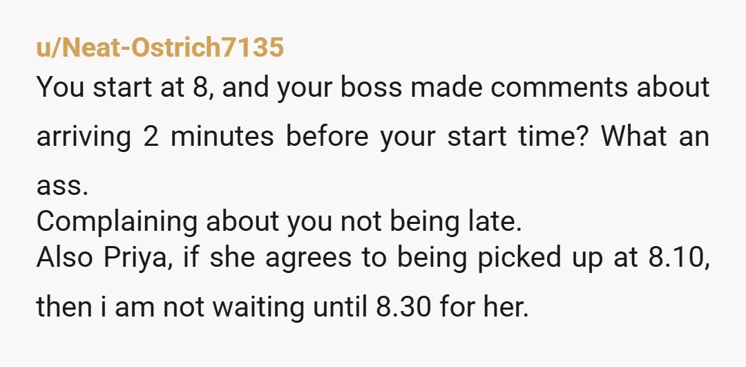 u/Lia_Delphine Just tell her you’re not car pooling anymore if she can’t arrive at the set time. Her time is not more important than yours. She is showing you no...