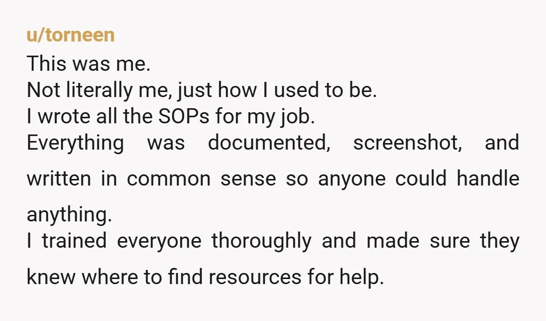 u/joemc225 She should have opened with, "Obviously I'm indispensable, around here. I'll re-do all the documentation I took years to painstakingly create for everybody, but first I'm going to need...