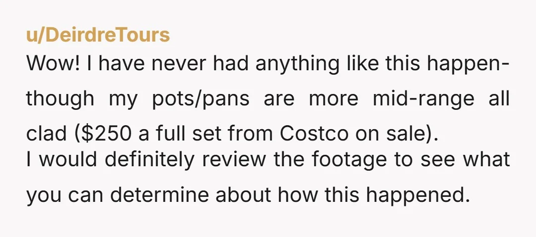u/Ok_Winter_5515 I think it’s unreasonable to expect the cleaning crew to monitor the name brand of the pots and pans in the rentals. As an aside, what do you think...