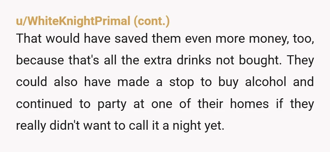 u/z01z ntj, they're just dumb. if you go out in a big group and someone has to leave early, then you say bye and carry on. and yeah, if they...