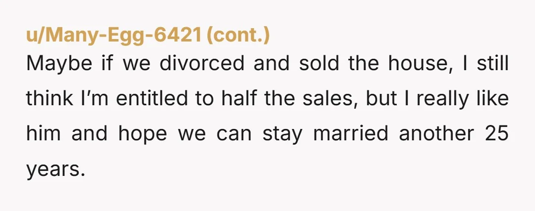 u/Fast-Builder-4741 The sad part of this story, aside from the reason you're receiving an inheritance, is that it seems like you two are keeping score of what you take care...