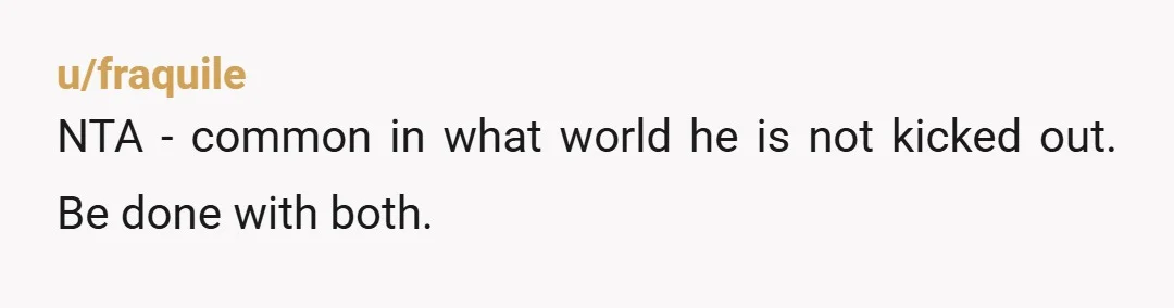 u/Clear_Firefighter334
NTA at all.
Oh, sweetie you sound like a great guy.
I am really sorry this happened to you.
They are both the AH's, big time.