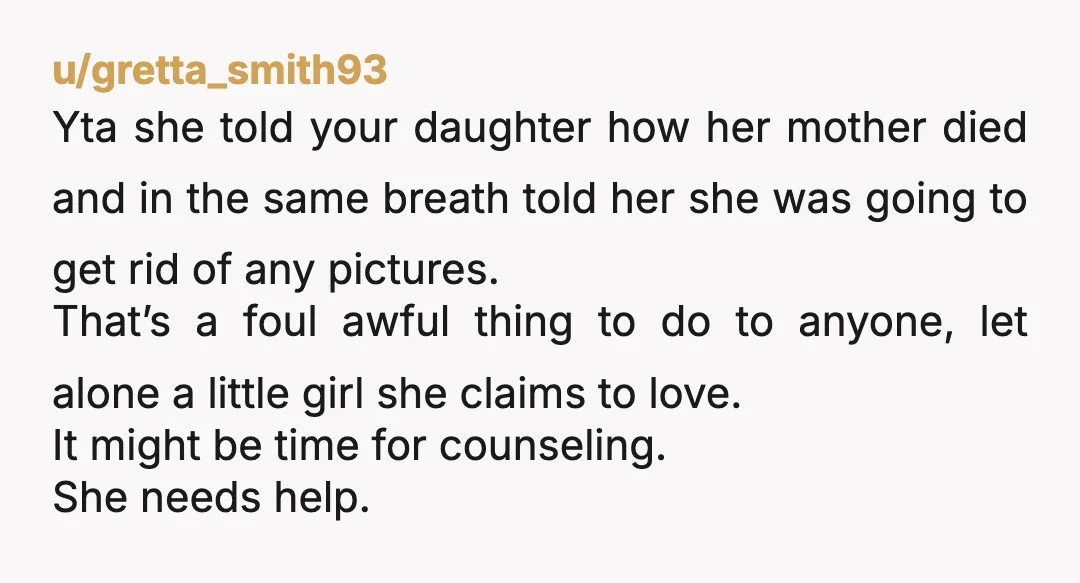 u/BestAd5844 Is this the first time she has been cruel to your daughter? You need to sit down with your daughter and find out how your wife treats her when...