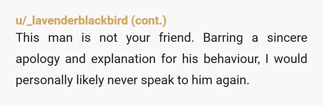 u/Every-End7495
He made a joke about the worst thing in your life.
I would stop being friends with him if I were you.
NTA
