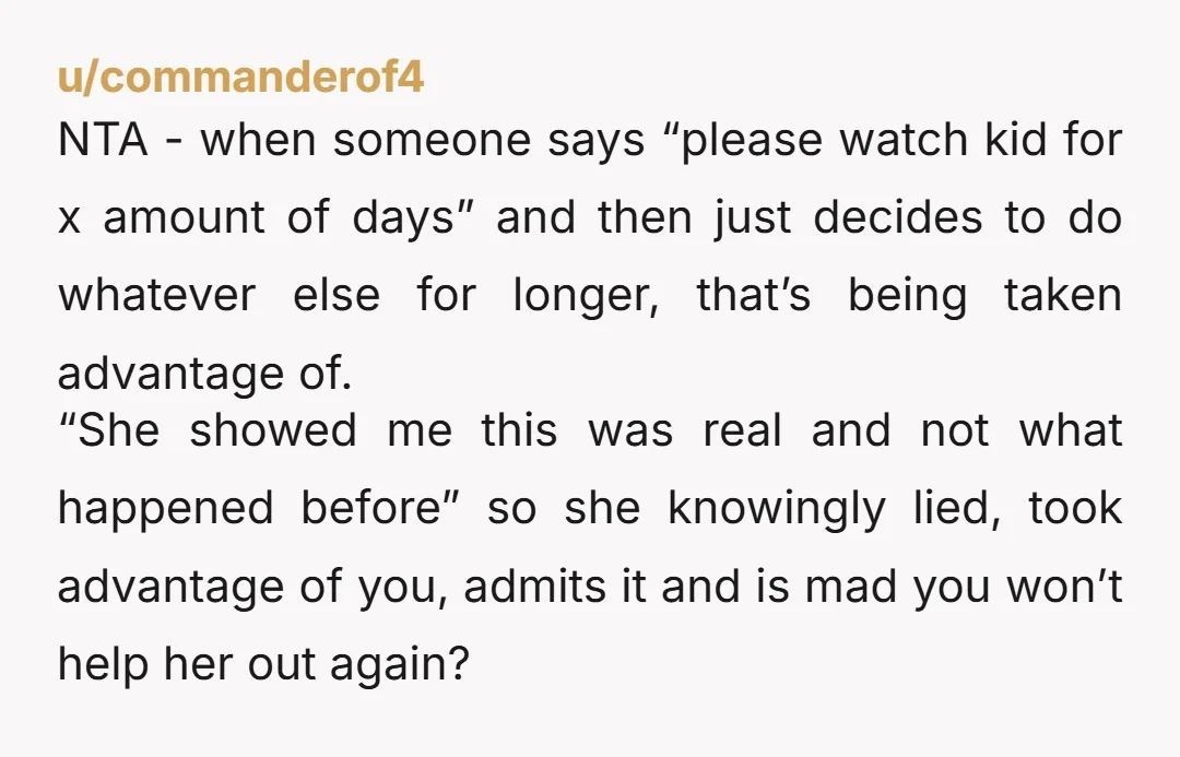 u/workana NTA she lost the benefit of having you as a babysitter when she lied and took advantage of you.