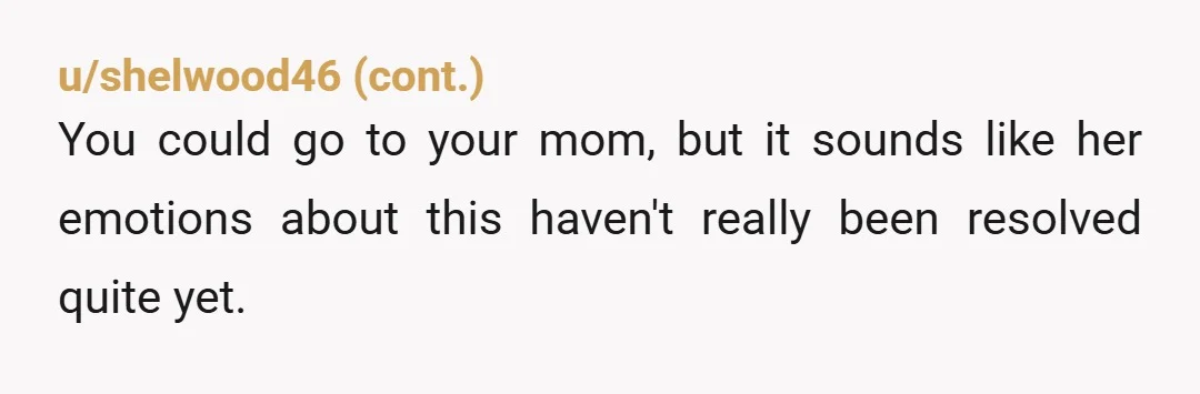 Maybe your mom and dad need to get on the same page about that and get the facts straight. Especially if one of your goals is maintaining a positive relationship...