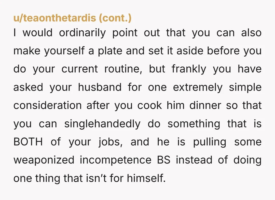 u/Human-Obligation3621 Why don’t you ask him to make you up a plate before he puts the food away? If the food stays out until you serve yourself, I assume that...