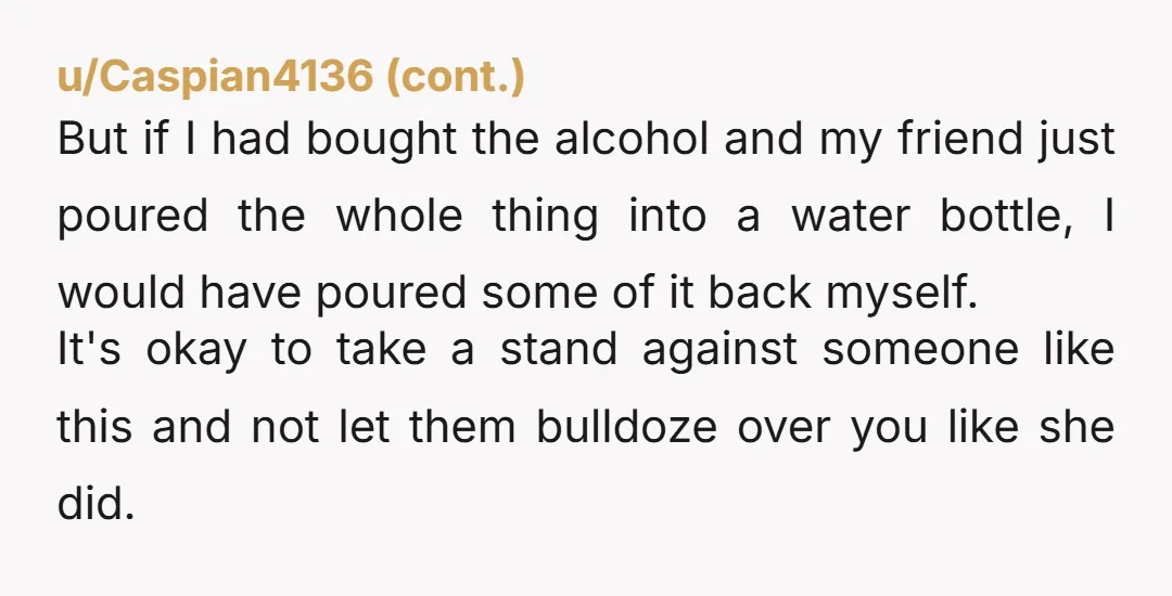 u/AsparagusOverall8454 I would have just taken the bottle. It’s mine and I’m just not gonna let anyone steal it.