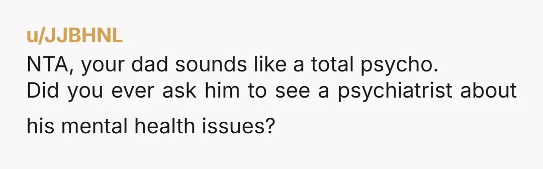 u/Ok-YouGotMe It's stupid. NTA Your dad is well intentioned but misguided. You can't force other people to be religious imposing it on them, it's a decision you have to make yourself....