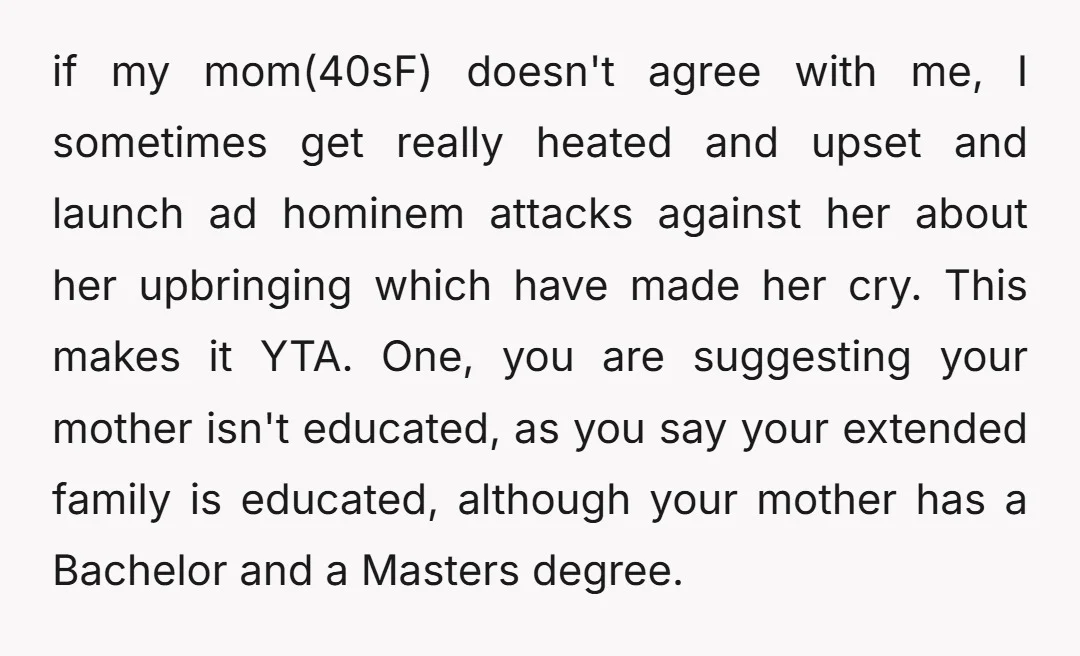 I think that the way you're treating your mom is terrible and the fact that you need to ask whether you're the AH shows that you are just like her,...