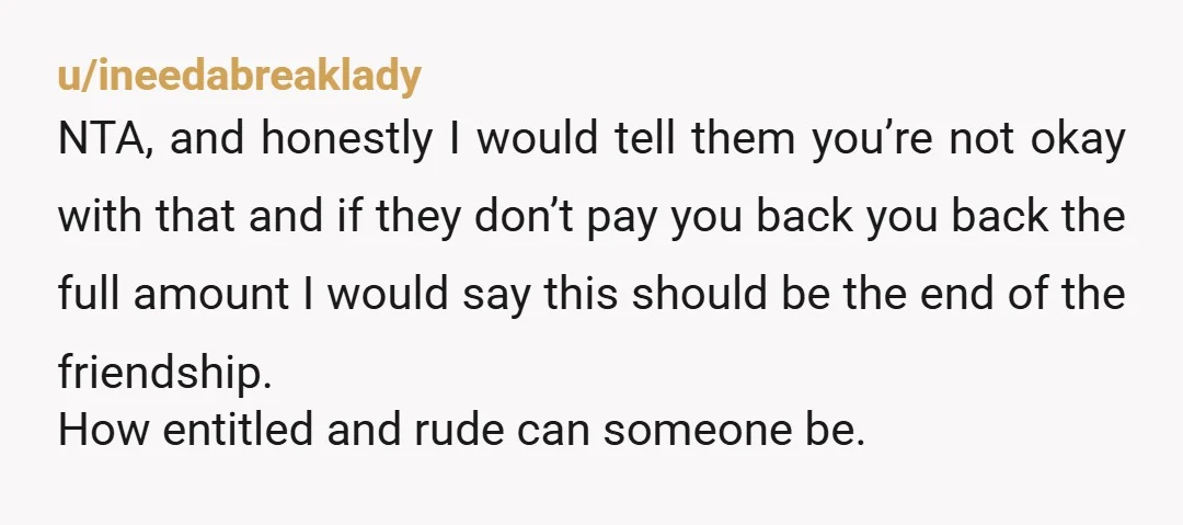 u/Potential_Shoe1068 It is has nothing to do with paying you back the money, your friend didn’t want to pay for the hotel and stole £40. It almost sounds like they...
