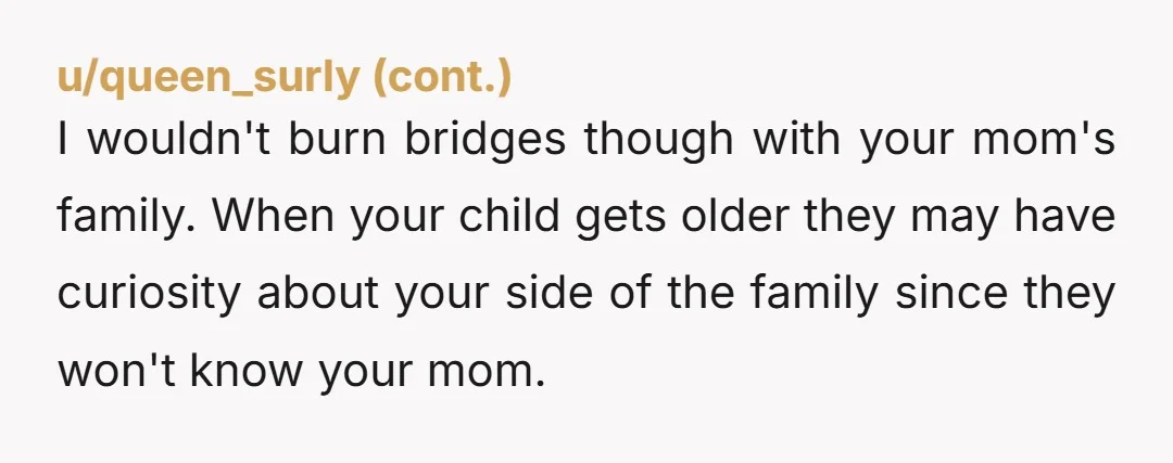 u/Big-Benefit-230
They aren't there for you, so they won't be there for the baby.
Enjoy the family you are building, and for the found family you have.
It's ok.