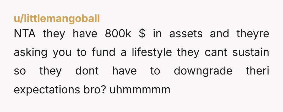 u/thrusty8 NTA. It would be nice if you can help some, but you don't owe them a blank cheque, especially if their needs (not wants) can be met without it....