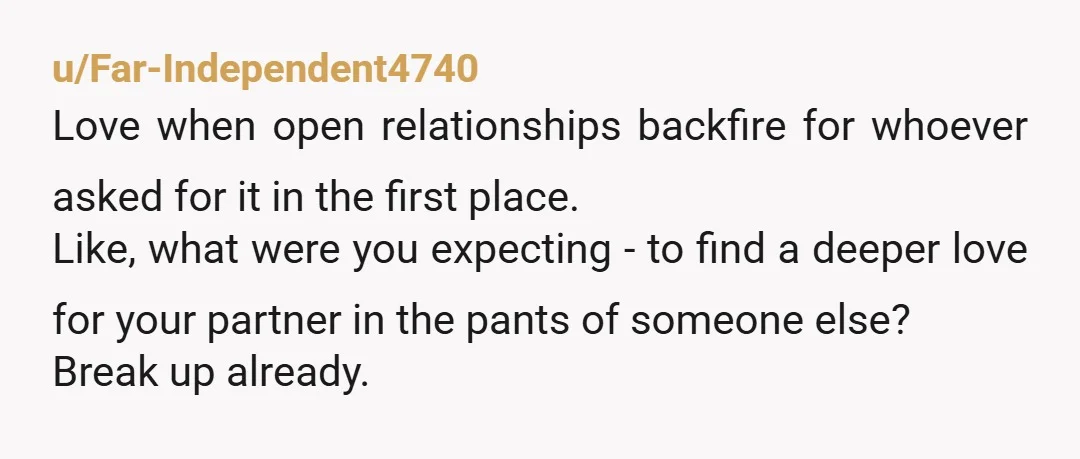 u/mudshark698
I would have dumped him the second he suggested opening the relationship. Personally, I'm into monogamy, but to each their own.