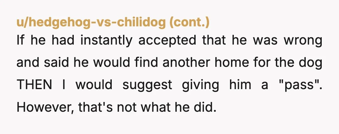 u/ProfessionalCry5162 This is the kind of decade-long gift that requires a discussion. He's single-handedly re-routing thousands of your dollars (vet, food, toys) and of your time (walks, shopping, cleaning) and...