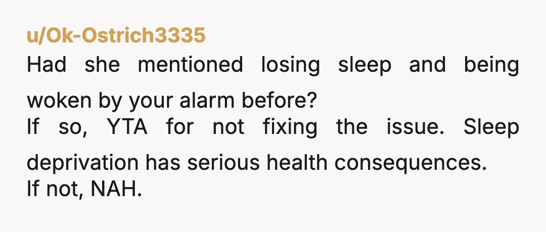 u/Fit-Yogurtcloset-35 Come on, YTA , it is a reasonable assumption that you get up from 6:00 - 6:30 for a 8:00 am job depending on routine and commute. Not considering...