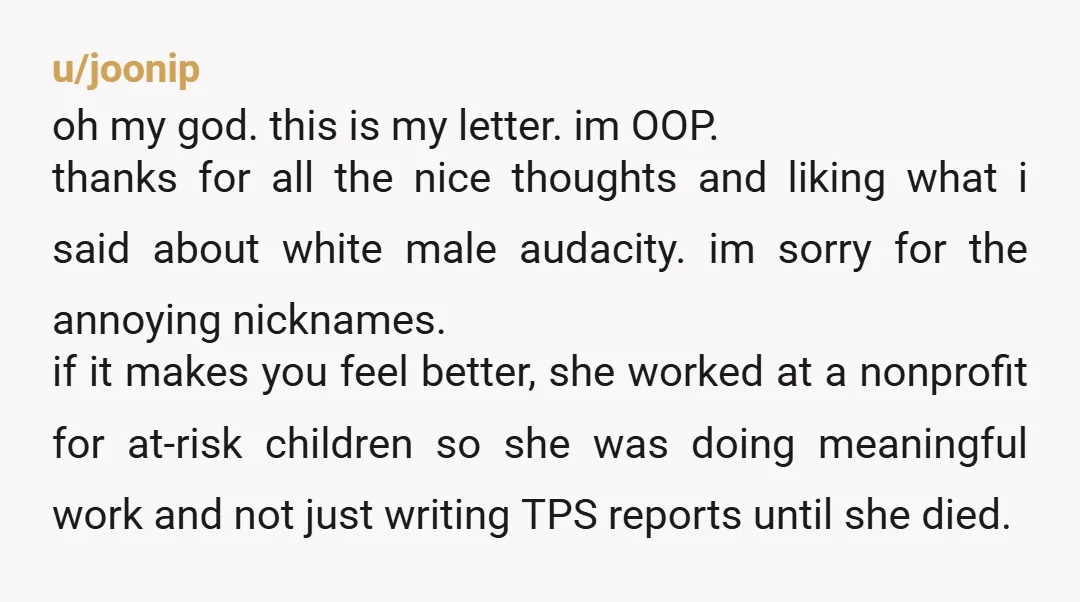 u/joonip oh my god. this is my letter. im OOP.  thanks for all the nice thoughts and liking what i said about white male audacity. im sorry for the annoying...