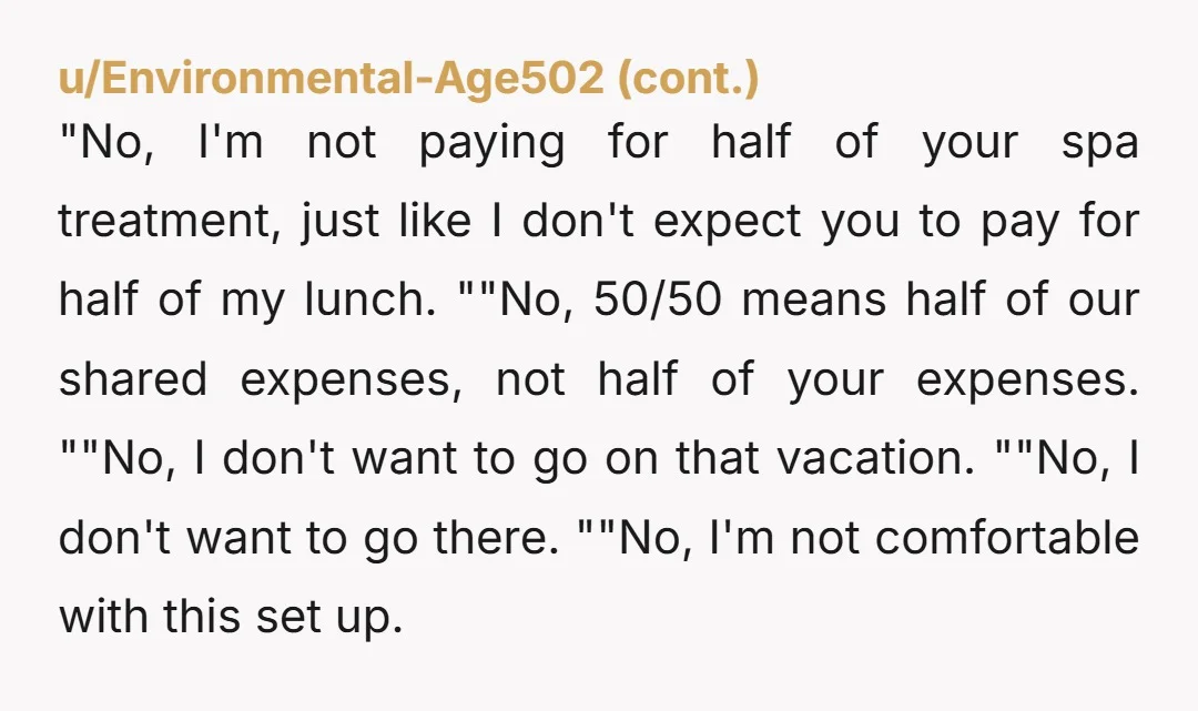 u/ConfuZedCSGO If she's scheduling all these things without your input it's no longer a 50/50 situation, she went 100/0 on the decision and is making you half responsible for it...