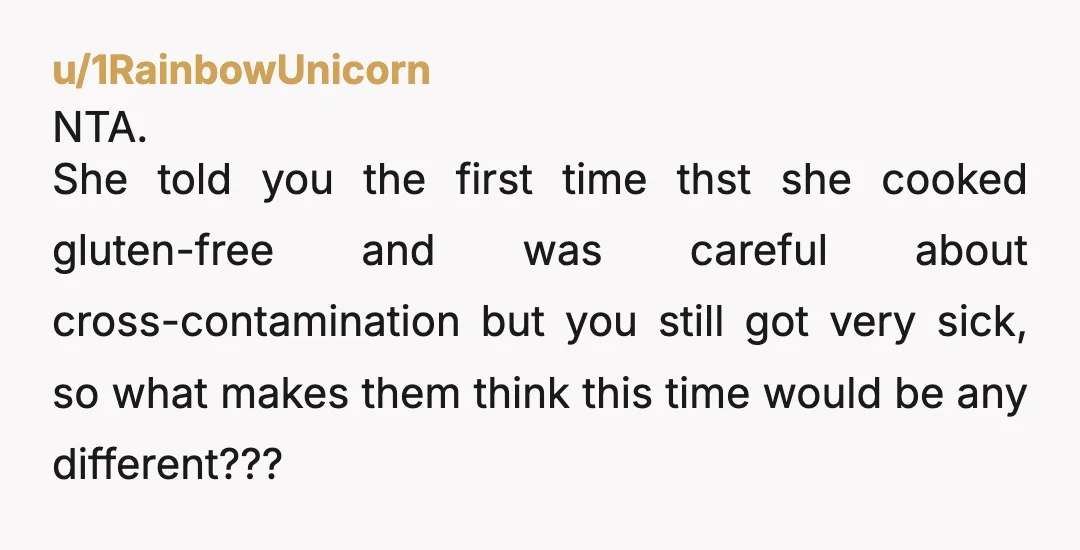 u/UteLawyer INFO: Did you determine what the source was last time and why this time would be different? If they couldn't determine how or why you were glutened, despite her...