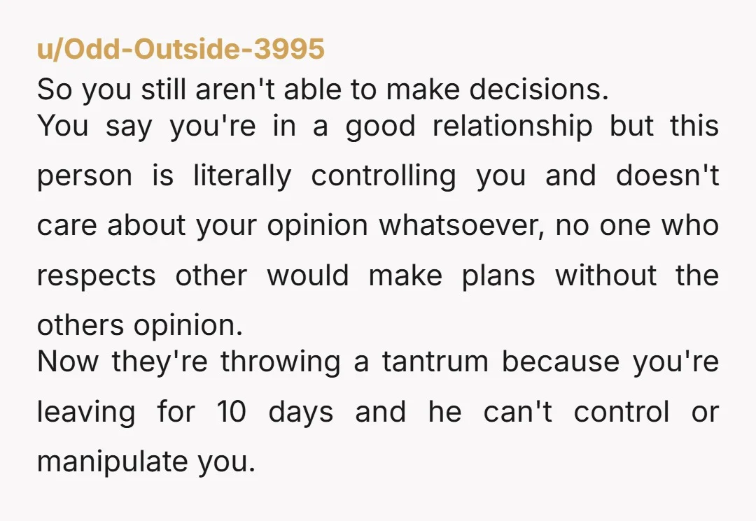 u/Indignant_Elfmaiden NTA go on the trip and let your boyfriend show his true colors. You don’t need another man like that in your life if that’s how he’s going to...