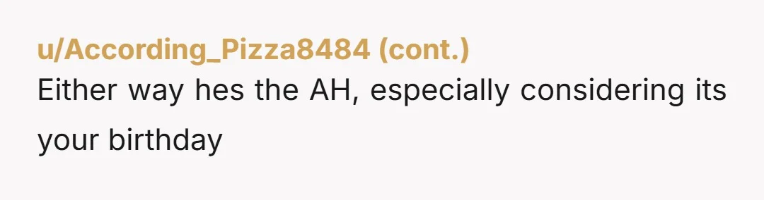 u/BackgroundHeat5080 NTAH, but your husband sure is. You're pregnant and it was your birthday, WTF was he doing policing what you ate before going out to dinner? And, if you...