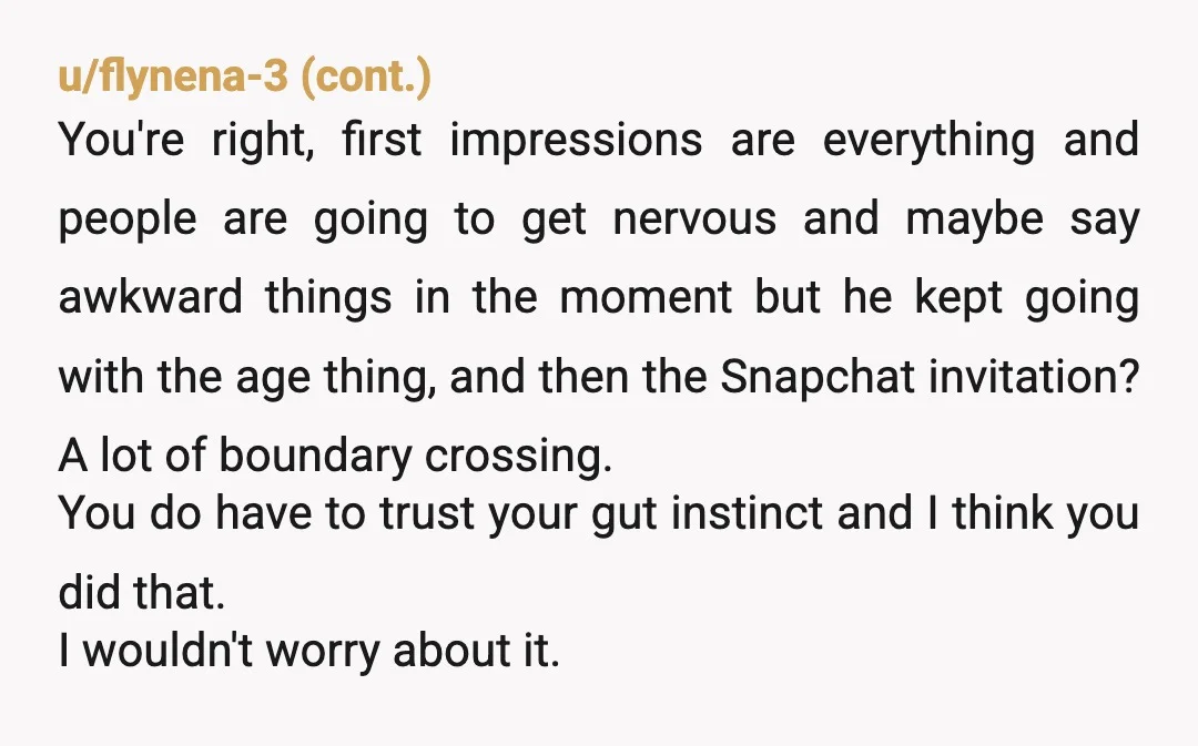 u/Angelbearsmom
NTA.
I would have ended the interview after he made that comment about your age.
So wildly inappropriate.