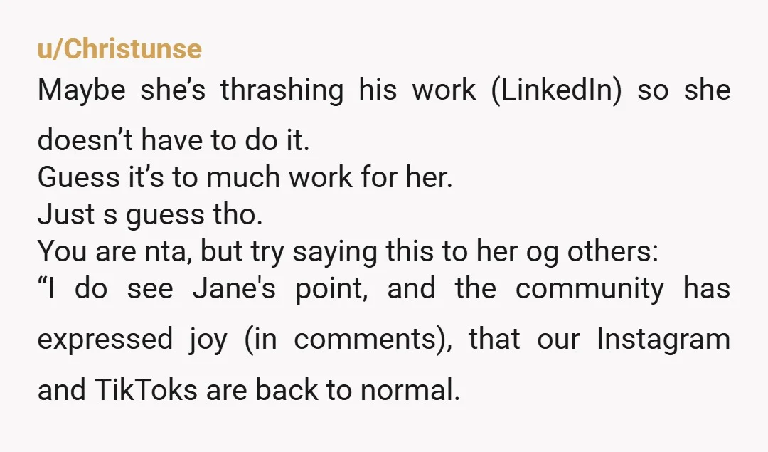 u/Decent_Front4647 NTA Jane sounds like she’s feeling threatened because without the donors your organization can’t function. She might be concerned that John will be brought back once a respectable time...