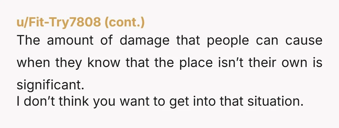 u/bamf1701 NTA. Once you let them in, when you get back you will never get them out again. And you are not being selfish about this. Like you said -...